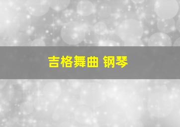 吉格舞曲 钢琴